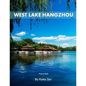 Sar, Katia West Lake Hangzhou: A Perfect Coffee Table Picture Book Travel and Nature lovers . Sar, Katia West Lake Hangzhou: A Perfect Coffee Table Picture Book Travel and Nature lovers .