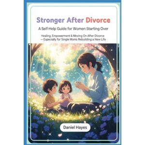 Hayes, Daniel Stronger After Divorce: A Self-Help Guide for Women Starting Over: Healing, Empowerment & Moving On After Divorce — Especially for Single Moms ... New Life (Emotional Healing Series for Women) Hayes, Daniel Stronger After Divorce: A Self-Help Guide for Women Starting Over: Healing, Empowerment & Moving On After Divorce — Especially for Single Moms ... New Life (Emotional Healing Series for Women)