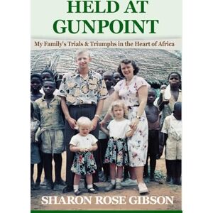 Gibson Held at Gunpoint: My Family's Trials and Triumphs in the Heart of Africa Gibson Held at Gunpoint: My Family's Trials and Triumphs in the Heart of Africa