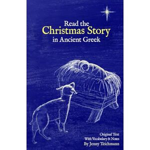 Teichmann, Jenny Read the Christmas Story in Ancient Greek (Argos Press: Learn Ancient Greek) Teichmann, Jenny Read the Christmas Story in Ancient Greek (Argos Press: Learn Ancient Greek)