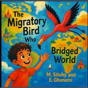Sitohy, M The Migratory bird who Bridged The World: Adventure Books For Boys And Girls Age 8-12 (adventure in Nature) Sitohy, M The Migratory bird who Bridged The World: Adventure Books For Boys And Girls Age 8-12 (adventure in Nature)