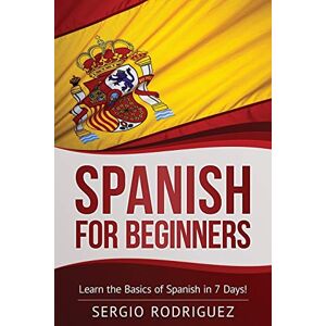 Rodriguez Spanish for Beginners: Learn the Basics of Spanish in 7 Days: 1 (Your Spanish place!) Rodriguez Spanish for Beginners: Learn the Basics of Spanish in 7 Days: 1 (Your Spanish place!)