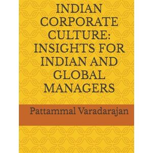 Varadarajan, Pattammal INDIAN CORPORATE CULTURE: INSIGHTS FOR INDIAN AND GLOBAL MANAGERS (Mastering Corporate Culture) Varadarajan, Pattammal INDIAN CORPORATE CULTURE: INSIGHTS FOR INDIAN AND GLOBAL MANAGERS (Mastering Corporate Culture)