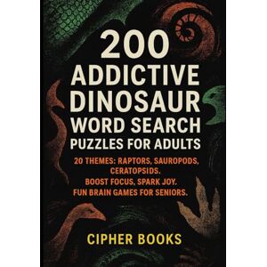 Books, Cipher 200 Addictive Dinosaur Word Search Puzzles For Adults: 20 Themes: Raptors, Sauropods, Ceratopsids. Boost Focus, Spark Joy. Fun Brain Games For Seniors. Books, Cipher 200 Addictive Dinosaur Word Search Puzzles For Adults: 20 Themes: Raptors, Sauropods, Ceratopsids. Boost Focus, Spark Joy. Fun Brain Games For Seniors.