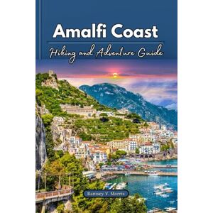 Morris, Ramsey V. Amalfi Coast Hiking and Adventure Guide: Hike, Climb, and Explore: With Best Adventure-Filled Trails on Italy’s Stunning Region and Nearby towns (Ramsey’s Travel Compass) Morris, Ramsey V. Amalfi Coast Hiking and Adventure Guide: Hike, Climb, and Explore: With Best Adventure-Filled Trails on Italy’s Stunning Region and Nearby towns (Ramsey’s Travel Compass)
