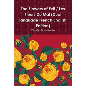 Baudelaire, Charles The Flowers of Evil / Les Fleurs Du Mal (Dual language French English Edition) Baudelaire, Charles The Flowers of Evil / Les Fleurs Du Mal (Dual language French English Edition)