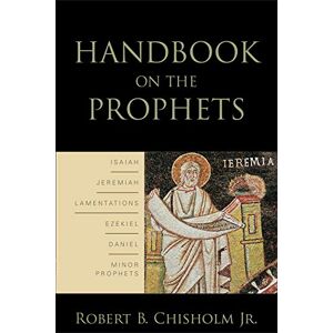 Chisholm Jr. Jr., Robert B. Handbook on the Prophets Chisholm Jr. Jr., Robert B. Handbook on the Prophets