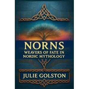 Golston, Julie Norns: Weavers of Fate in Nordic Mythology Golston, Julie Norns: Weavers of Fate in Nordic Mythology
