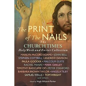 Gooder, Paula The Print of the Nails: The Church Times Holy Week and Easter Collection Gooder, Paula The Print of the Nails: The Church Times Holy Week and Easter Collection