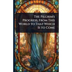 TBD The Pilgrim's Progress, From This World to That Which Is to Come TBD The Pilgrim's Progress, From This World to That Which Is to Come