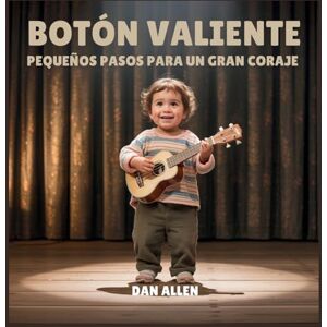 Allen, Dan Botón Valiente: Pequeños Pasos Para Un Gran Coraje: 3 (Serie Mindful Me) Allen, Dan Botón Valiente: Pequeños Pasos Para Un Gran Coraje: 3 (Serie Mindful Me)