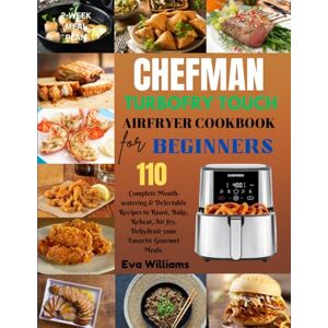 Williams, Eva Chefman TurboFry Touch Air Fryer Cookbook for Beginners: 110 Complete Mouth-watering & Delectable Recipes to Roast, Bake, Reheat, Air fry, Dehydrate ... Gourmet Meals. Including 2--Week Meal Plan Williams, Eva Chefman TurboFry Touch Air Fryer Cookbook for Beginners: 110 Complete Mouth-watering & Delectable Recipes to Roast, Bake, Reheat, Air fry, Dehydrate ... Gourmet Meals. Including 2--Week Meal Plan