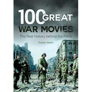 Niemi, Robert J. 100 Great War Movies: The Real History behind the Films Niemi, Robert J. 100 Great War Movies: The Real History behind the Films