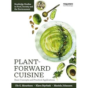 Mouritsen, Ole G. Plant-Forward Cuisine: Basic Concepts and Practical Applications (Routledge Studies in Food, Society and the Environment) Mouritsen, Ole G. Plant-Forward Cuisine: Basic Concepts and Practical Applications (Routledge Studies in Food, Society and the Environment)