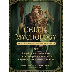 Hegarty, Sorcha Celtic Mythology: The Gods, Goddesses, and Heroes Handbook (World Mythology and Folklore Series) Hegarty, Sorcha Celtic Mythology: The Gods, Goddesses, and Heroes Handbook (World Mythology and Folklore Series)
