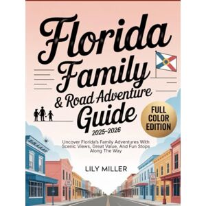 MILLER, LILY FLORIDA FAMILY TRAVEL & ROAD ADVENTURE GUIDE 2025–2026: UNCOVER FLORIDA’S FAMILY ADVENTURES WITH SCENIC VIEWS, GREAT VALUE, AND FUN STOPS ALONG THE WAY MILLER, LILY FLORIDA FAMILY TRAVEL & ROAD ADVENTURE GUIDE 2025–2026: UNCOVER FLORIDA’S FAMILY ADVENTURES WITH SCENIC VIEWS, GREAT VALUE, AND FUN STOPS ALONG THE WAY
