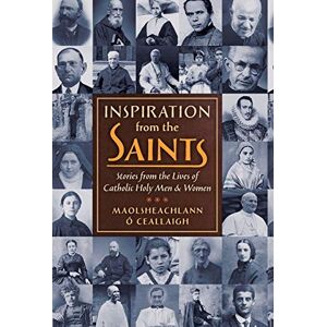 O Ceallaigh, Maolsheachlann Inspiration from the Saints: Stories from the Lives of Catholic Holy Men and Women O Ceallaigh, Maolsheachlann Inspiration from the Saints: Stories from the Lives of Catholic Holy Men and Women