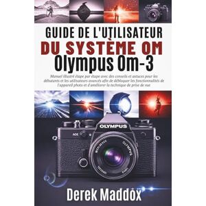 Maddox, Derek Guide de l'utilisateur du système Om Olympus Om-3: Manuel illustré étape par étape avec des conseils et astuces pour les débutants et les utilisateurs avancés afin de débloquer les fonctionnalités Maddox, Derek Guide de l'utilisateur du système Om Olympus Om-3: Manuel illustré étape par étape avec des conseils et astuces pour les débutants et les utilisateurs avancés afin de débloquer les fonctionnalités