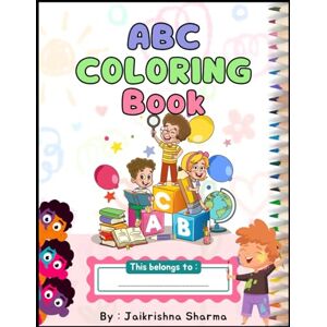 Sharma, Jaikrishna ABC Adventures: A Fun Alphabet Coloring Journey: Learn Letters with Joyful Coloring Pages, Creative Activities & Smiling Characters — Perfect for Ages 3 to 6 Sharma, Jaikrishna ABC Adventures: A Fun Alphabet Coloring Journey: Learn Letters with Joyful Coloring Pages, Creative Activities & Smiling Characters — Perfect for Ages 3 to 6