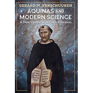 Verschuuren, Gerard M Aquinas and Modern Science: A New Synthesis of Faith and Reason Verschuuren, Gerard M Aquinas and Modern Science: A New Synthesis of Faith and Reason
