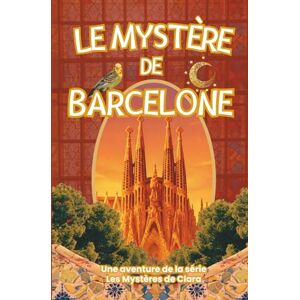 Deschamps, Clara Le Mystère de Barcelone : Un voyage fascinant au cœur des secrets de Gaudí (Les Mystères de Clara Deschamps) Deschamps, Clara Le Mystère de Barcelone : Un voyage fascinant au cœur des secrets de Gaudí (Les Mystères de Clara Deschamps)