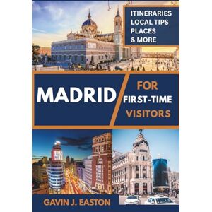 Easton, Gavin J. Madrid for first-time visitors: A Friendly Guide to Spain’s Vibrant Capital Easton, Gavin J. Madrid for first-time visitors: A Friendly Guide to Spain’s Vibrant Capital
