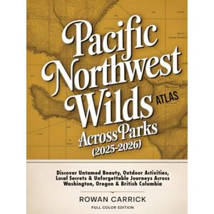 CARRICK, ROWAN PACIFIC NORTHWEST WILDS ATLAS ACROSS PARKS 2025–2026(FULL COLOR): Discover Untamed Beauty, Outdoor activities, Local Secrets, and Unforgettable Journeys Across Washington, Oregon & British Columbia CARRICK, ROWAN PACIFIC NORTHWEST WILDS ATLAS ACROSS PARKS 2025–2026(FULL COLOR): Discover Untamed Beauty, Outdoor activities, Local Secrets, and Unforgettable Journeys Across Washington, Oregon & British Columbia