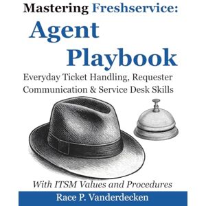Vanderdecken, Race P. Mastering Freshservice: Agent Playbook: Everyday Ticket Handling, Requester Communication, and Service Desk Skills Vanderdecken, Race P. Mastering Freshservice: Agent Playbook: Everyday Ticket Handling, Requester Communication, and Service Desk Skills