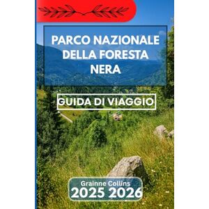 Collins, Grainne PARCO NAZIONALE DELLA FORESTA NERA GUIDA DI VIAGGIO 2025 2026: Alla scoperta di sentieri, cultura e natura nella natura selvaggia della Germania Collins, Grainne PARCO NAZIONALE DELLA FORESTA NERA GUIDA DI VIAGGIO 2025 2026: Alla scoperta di sentieri, cultura e natura nella natura selvaggia della Germania