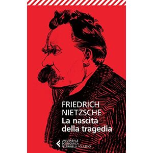 Nietzsche, Friedrich La nascita della tragedia Nietzsche, Friedrich La nascita della tragedia