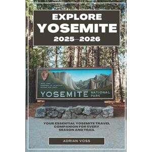 Voss Explore Yosemite 2025–2026: Your Essential Yosemite Travel Companion for Every Season and Trail Voss Explore Yosemite 2025–2026: Your Essential Yosemite Travel Companion for Every Season and Trail
