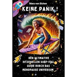 Von Eichen, Mara Keine Panik! Der ultimate Hitzewelle Surf-ival Guide durch das Menopause Universum Von Eichen, Mara Keine Panik! Der ultimate Hitzewelle Surf-ival Guide durch das Menopause Universum