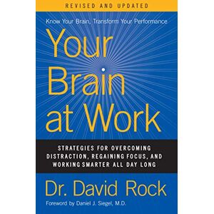 Rock, David Your Brain at Work, Revised and Updated: Strategies for Overcoming Distraction, Regaining Focus, and Working Smarter All Day Long Rock, David Your Brain at Work, Revised and Updated: Strategies for Overcoming Distraction, Regaining Focus, and Working Smarter All Day Long