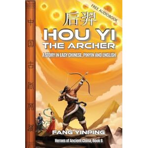 Yinping, Fang Hou Yi the Archer: A Story in Easy Chinese, Pinyin and English (Heroes of Ancient China) Yinping, Fang Hou Yi the Archer: A Story in Easy Chinese, Pinyin and English (Heroes of Ancient China)