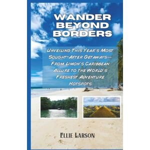 Larson, Ellie Wander Beyond Borders; The Definitive 2026 Travel Guide for American Explorers: Unveiling This Year’s Most Sought-After Getaways—From Limon’s ... to the World’s Freshest Adventure Hotspots Larson, Ellie Wander Beyond Borders; The Definitive 2026 Travel Guide for American Explorers: Unveiling This Year’s Most Sought-After Getaways—From Limon’s ... to the World’s Freshest Adventure Hotspots