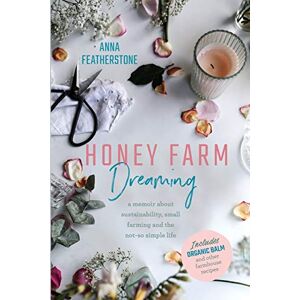 Featherstone, Anna Honey Farm Dreaming: A Memoir about Sustainability, Small Farming and the Not-So Simple Life Featherstone, Anna Honey Farm Dreaming: A Memoir about Sustainability, Small Farming and the Not-So Simple Life