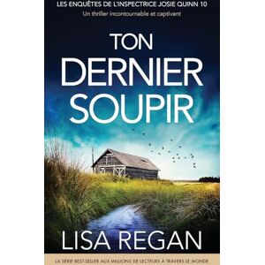 Regan, Lisa Ton Dernier Soupir: Un thriller incontournable et captivant: 10 (Les enquêtes de l'inspectrice Josie Quinn) Regan, Lisa Ton Dernier Soupir: Un thriller incontournable et captivant: 10 (Les enquêtes de l'inspectrice Josie Quinn)