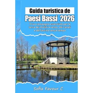 Favour C., Sofia Guida turistica dei Paesi Bassi 2026: Il tuo compagno essenziale per la terra dei mulini a vento, dei canali e del fascino senza tempo Favour C., Sofia Guida turistica dei Paesi Bassi 2026: Il tuo compagno essenziale per la terra dei mulini a vento, dei canali e del fascino senza tempo