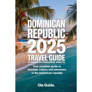Guides, Ola Dominican Republic 2025 Travel Guide: The Ultimate Companion to Beaches, Culture, Food, Nature, Festivals & Off-the-Beaten-Path Adventures Guides, Ola Dominican Republic 2025 Travel Guide: The Ultimate Companion to Beaches, Culture, Food, Nature, Festivals & Off-the-Beaten-Path Adventures