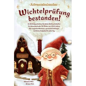 Metz Wichtelprüfung bestanden!: 24 Wichtelgeschichten für kleine Weihnachtshelfer Ein Adventskalender für Kinder von 4 bis 8 Jahren über magische ... Tag. (Adventskalender Buch zum Vorlesen) Metz Wichtelprüfung bestanden!: 24 Wichtelgeschichten für kleine Weihnachtshelfer Ein Adventskalender für Kinder von 4 bis 8 Jahren über magische ... Tag. (Adventskalender Buch zum Vorlesen)
