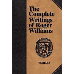 Williams, Roger The Complete Writings of Roger Williams Volume 3 Williams, Roger The Complete Writings of Roger Williams Volume 3
