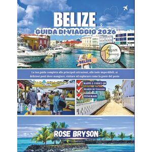Bryson, Rose BELIZE GUIDA DI VIAGGIO 2026: La tua guida completa alle principali attrazioni, alle isole imperdibili, ai deliziosi posti dove mangiare, visitare ed esplorare come la gente del posto Bryson, Rose BELIZE GUIDA DI VIAGGIO 2026: La tua guida completa alle principali attrazioni, alle isole imperdibili, ai deliziosi posti dove mangiare, visitare ed esplorare come la gente del posto