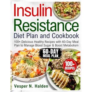 Halden, Vesper N. Insulin Resistance Diet Plan and Cookbook: 100+ Delicious Healthy Recipes with 60-Day Meal Plan to Manage Blood Sugar & Boost Metabolism Halden, Vesper N. Insulin Resistance Diet Plan and Cookbook: 100+ Delicious Healthy Recipes with 60-Day Meal Plan to Manage Blood Sugar & Boost Metabolism