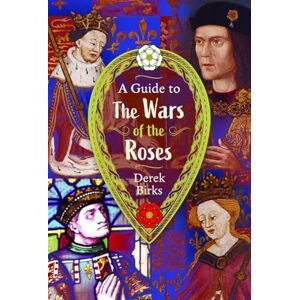Derek Birks A Guide to the Wars of the Roses Derek Birks A Guide to the Wars of the Roses