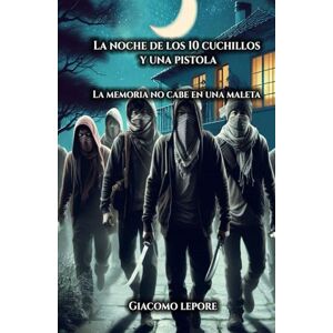 Lepore, Sr. Giacomo La Noche de los Diez Cuchillos y una Pistola: La memoria no cabe en una maleta Lepore, Sr. Giacomo La Noche de los Diez Cuchillos y una Pistola: La memoria no cabe en una maleta