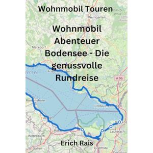 Rais, Erich Wohnmobil Abenteuer Bodensee Die genussvolle Rundreise Rais, Erich Wohnmobil Abenteuer Bodensee Die genussvolle Rundreise