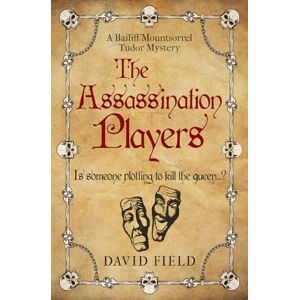 Field, David The Assassination Players: Is someone plotting to kill the queen...?: 2 (The Bailiff Mountsorrel Tudor Mysteries) Field, David The Assassination Players: Is someone plotting to kill the queen...?: 2 (The Bailiff Mountsorrel Tudor Mysteries)