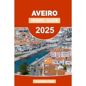 Jace, Suzanne Aveiro Travel Guide 2025: Travel Tips, Top Attractions, Beaches, Day Trips & Hidden Gems in the Venice of Portugal Jace, Suzanne Aveiro Travel Guide 2025: Travel Tips, Top Attractions, Beaches, Day Trips & Hidden Gems in the Venice of Portugal