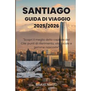 MATEO, SAMUEL GUIDA TURISTICA DI SANTIAGO 2025/2026: "Scopri il meglio della capitale del Cile: punti di riferimento, vita locale e gemme nascoste MATEO, SAMUEL GUIDA TURISTICA DI SANTIAGO 2025/2026: "Scopri il meglio della capitale del Cile: punti di riferimento, vita locale e gemme nascoste