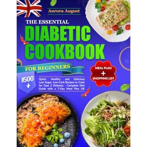 August, Aurora The Essential Diabetic Cookbook For Beginners: 1500+ Quick, Healthy And Delicious Low-Sugar, Low-Carb Recipes To Cook For Type 2 Diabetes Complete Diet Guide With A 7-Day Meal Plan UK. Shopping list August, Aurora The Essential Diabetic Cookbook For Beginners: 1500+ Quick, Healthy And Delicious Low-Sugar, Low-Carb Recipes To Cook For Type 2 Diabetes Complete Diet Guide With A 7-Day Meal Plan UK. Shopping list